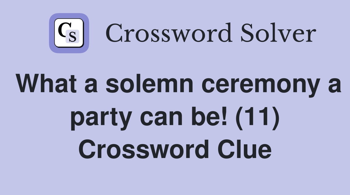 What a solemn ceremony a party can be! (11) Crossword Clue