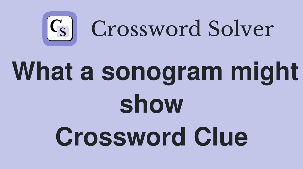 What a sonogram might show Crossword Clue