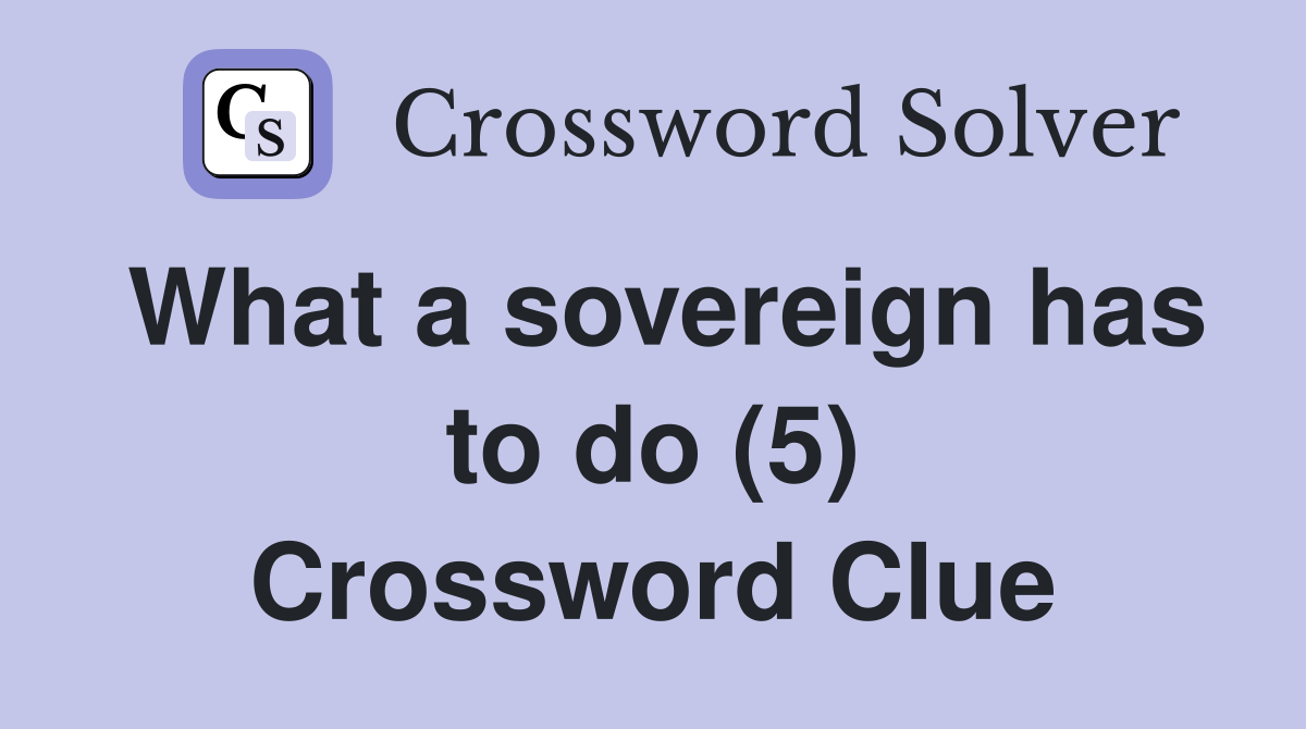 What a sovereign has to do (5) Crossword Clue
