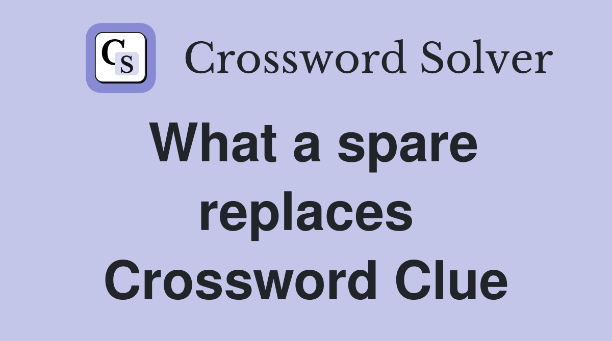 What a spare replaces Crossword Clue