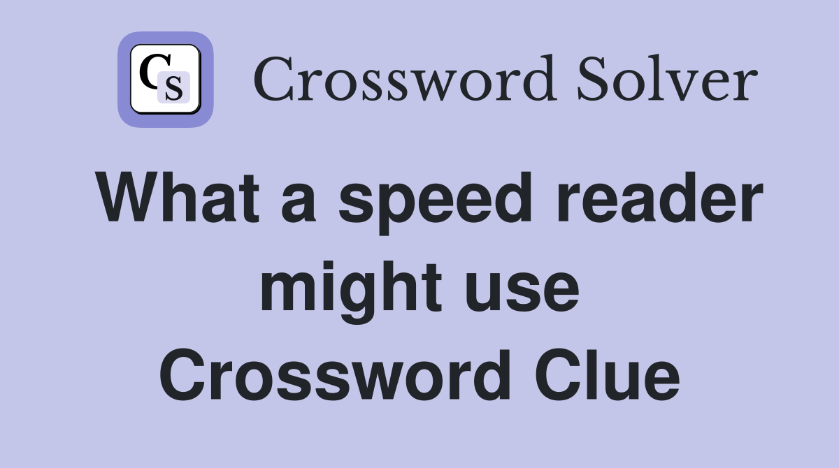 What a speed reader might use Crossword Clue