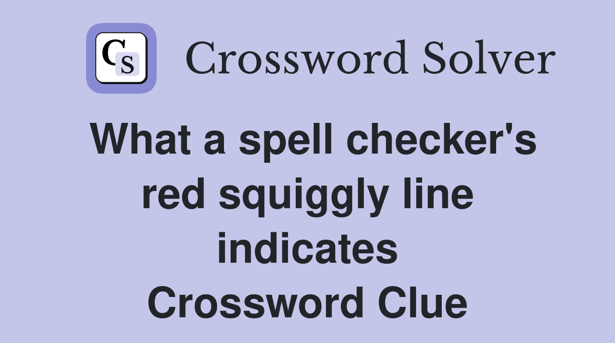 What a spell checker's red squiggly line indicates Crossword Clue