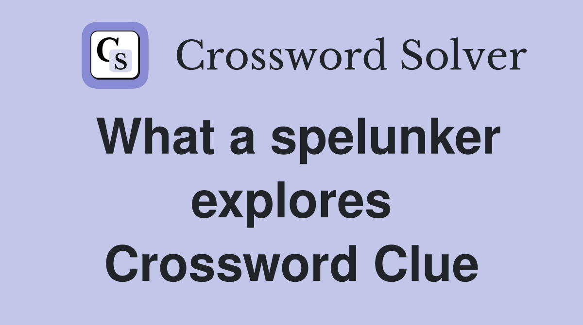 What a spelunker explores Crossword Clue