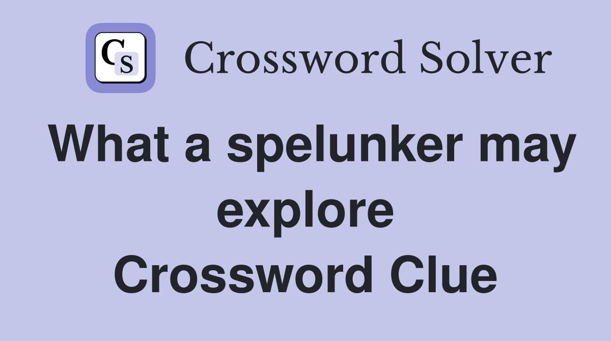 What a spelunker may explore Crossword Clue