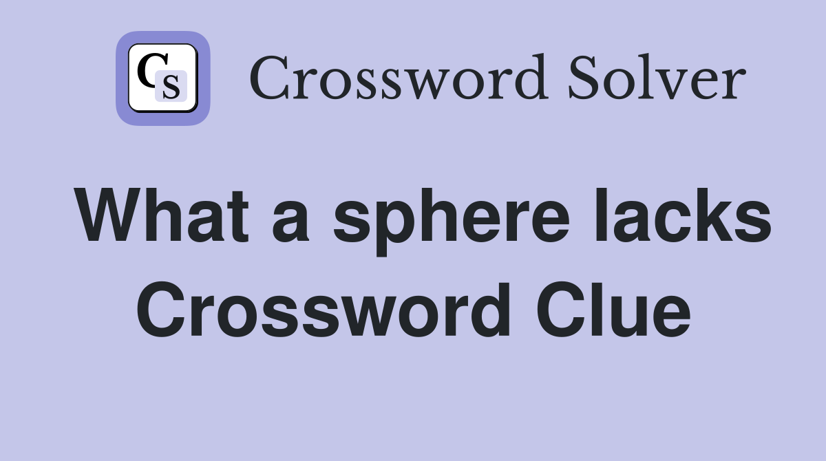 What a sphere lacks Crossword Clue