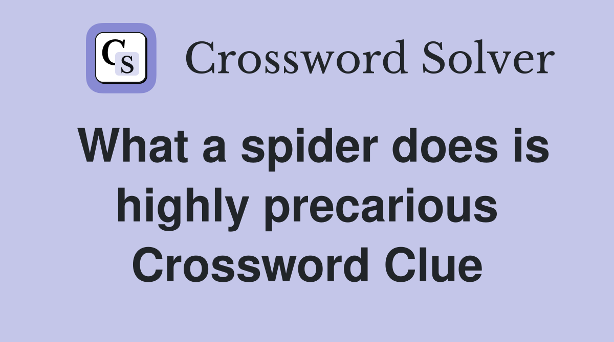 What a spider does is highly precarious Crossword Clue