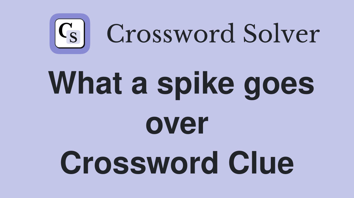 What a spike goes over Crossword Clue