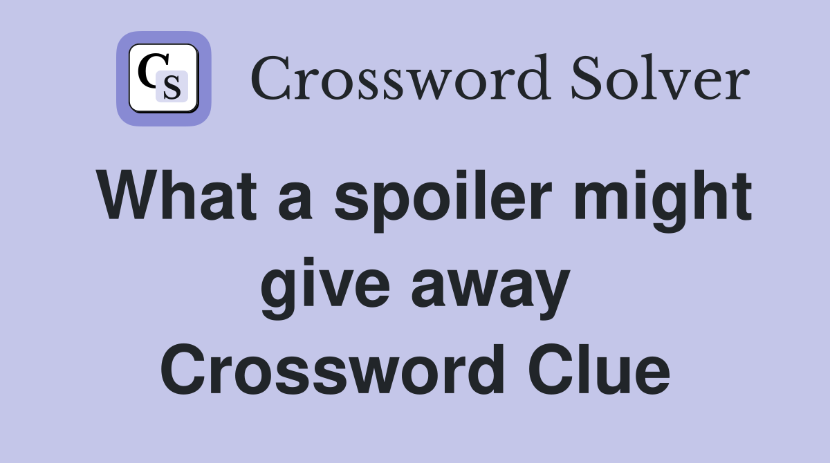 What a spoiler might give away Crossword Clue