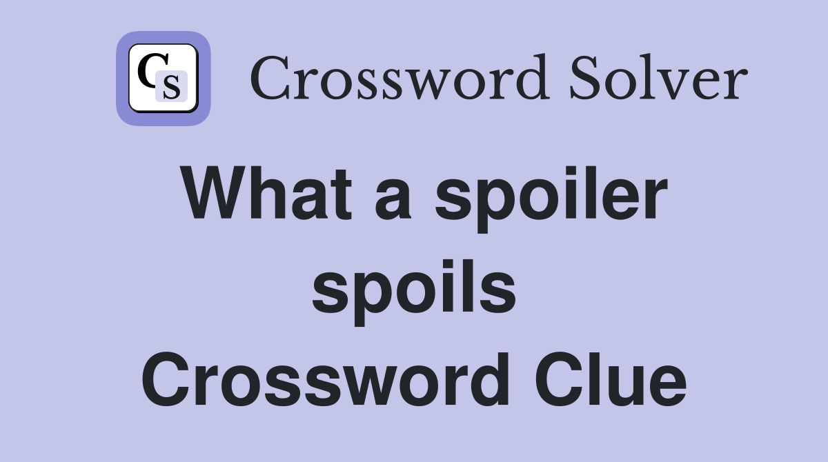 What a spoiler spoils Crossword Clue