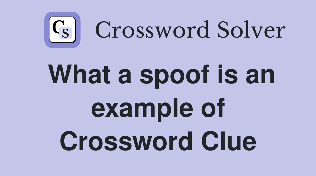 What a spoof is an example of Crossword Clue