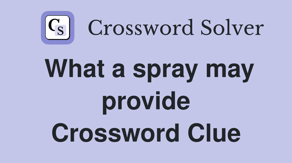 What a spray may provide Crossword Clue