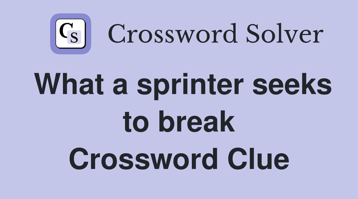What a sprinter seeks to break Crossword Clue