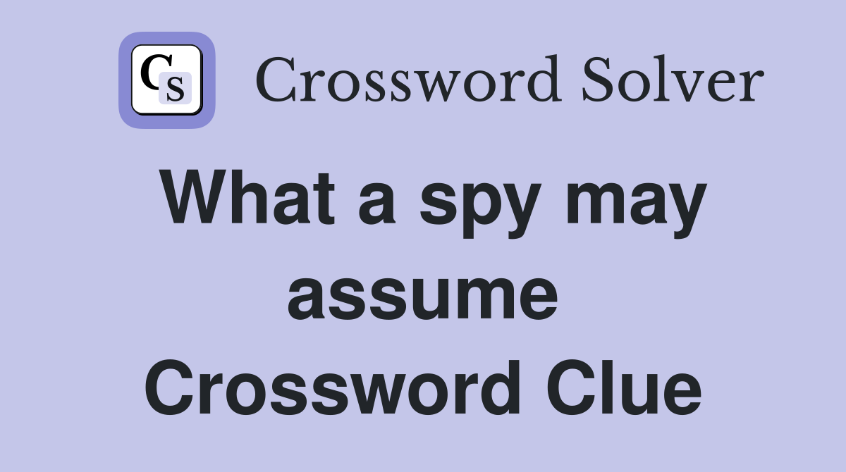 What a spy may assume Crossword Clue