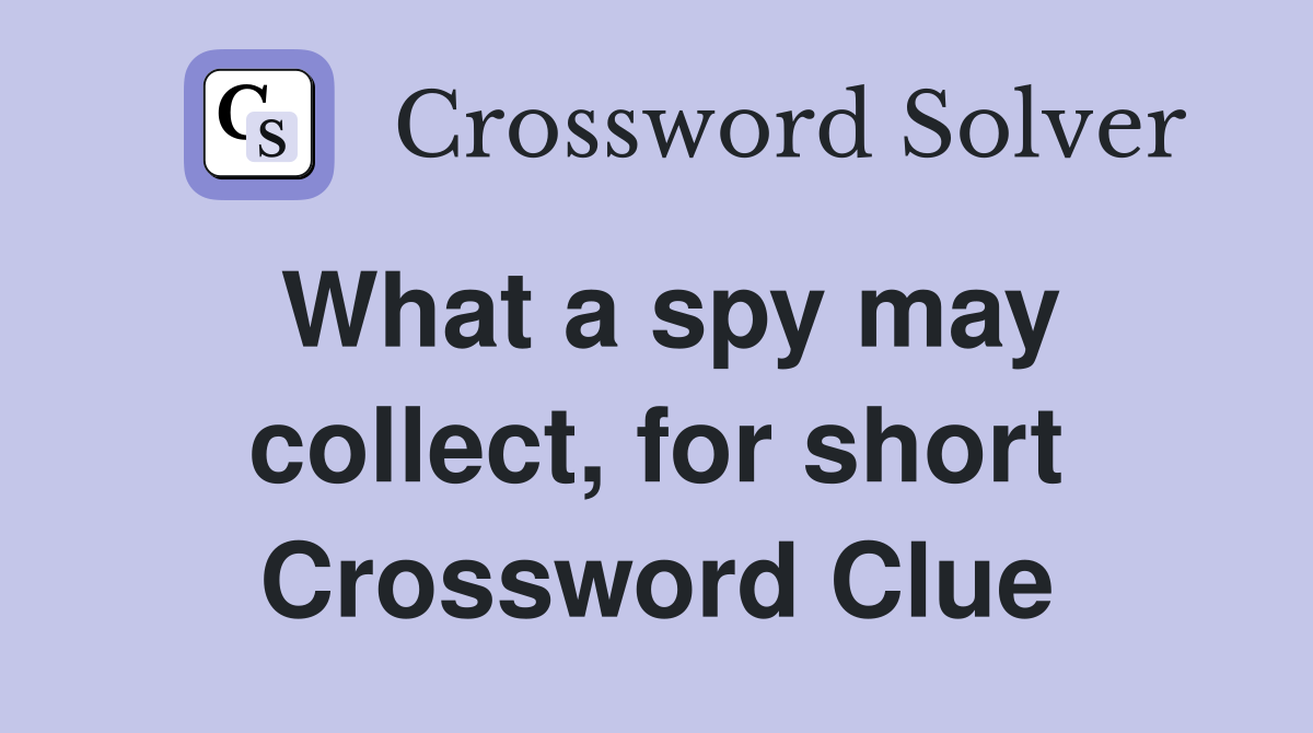 What a spy may collect, for short Crossword Clue
