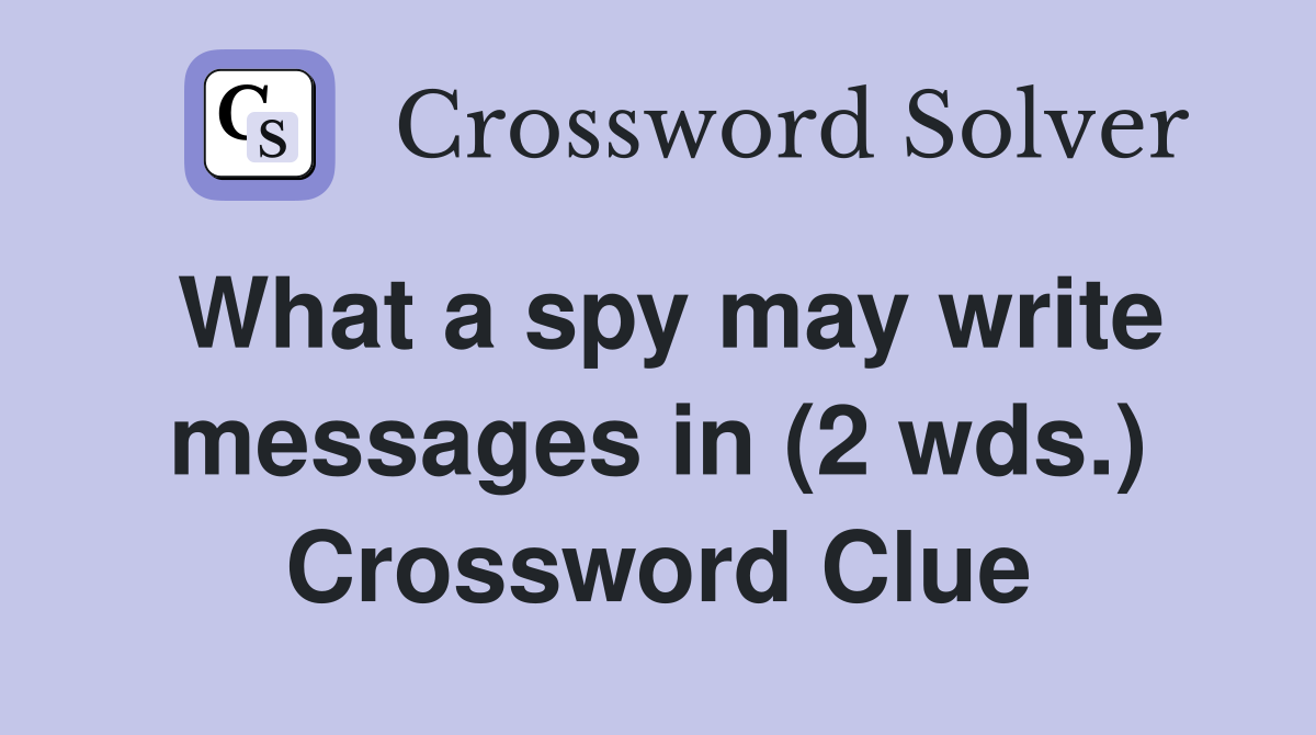 What a spy may write messages in (2 wds.) Crossword Clue