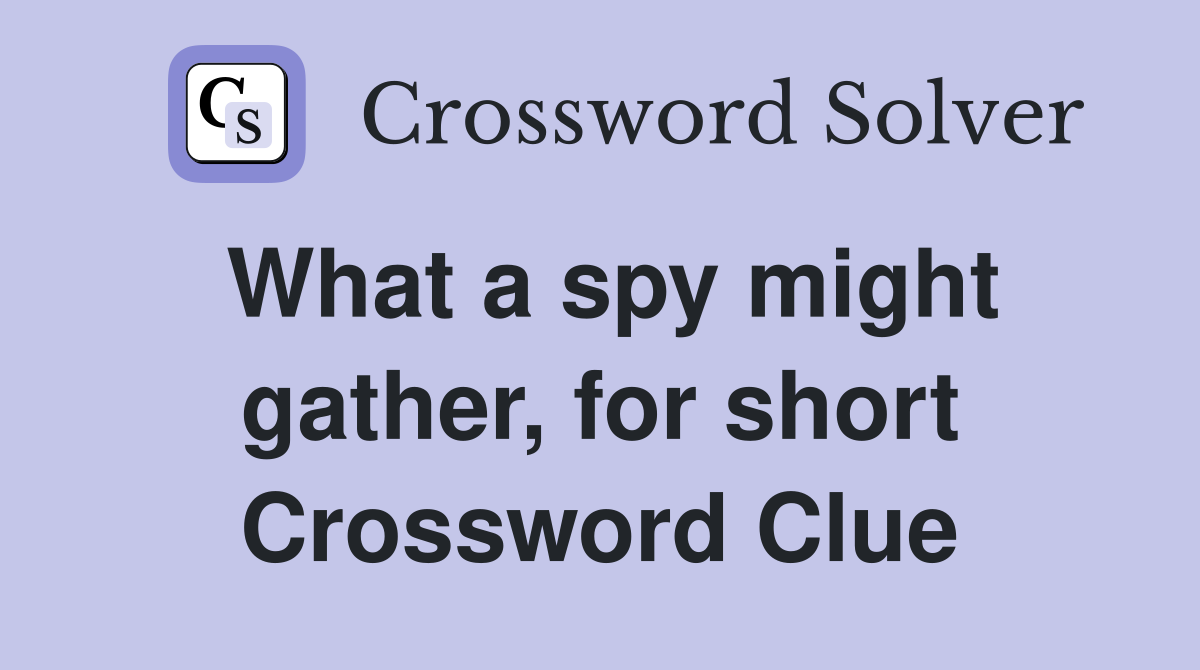 What a spy might gather, for short Crossword Clue