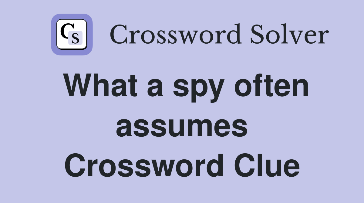 What a spy often assumes Crossword Clue