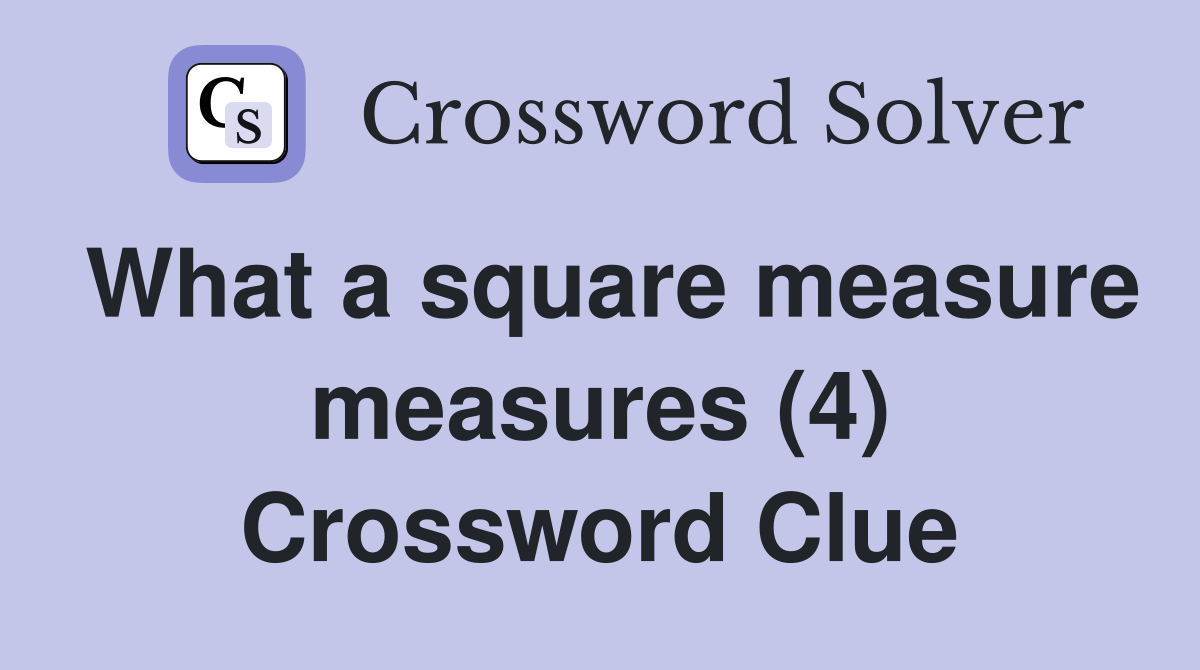 What a square measure measures (4) Crossword Clue