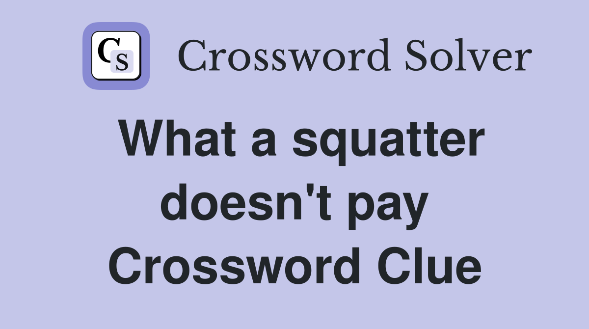 What a squatter doesn't pay Crossword Clue