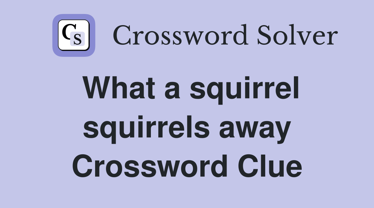 What a squirrel squirrels away Crossword Clue