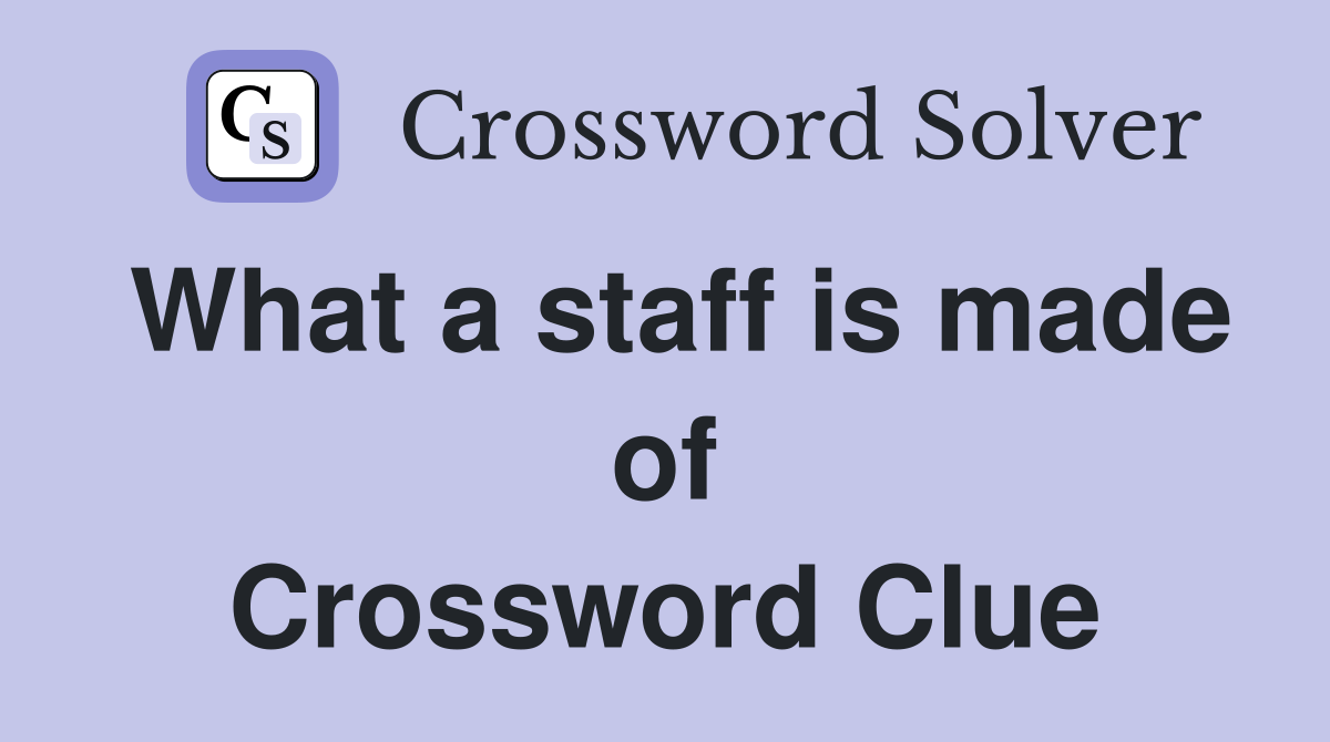 What a staff is made of Crossword Clue