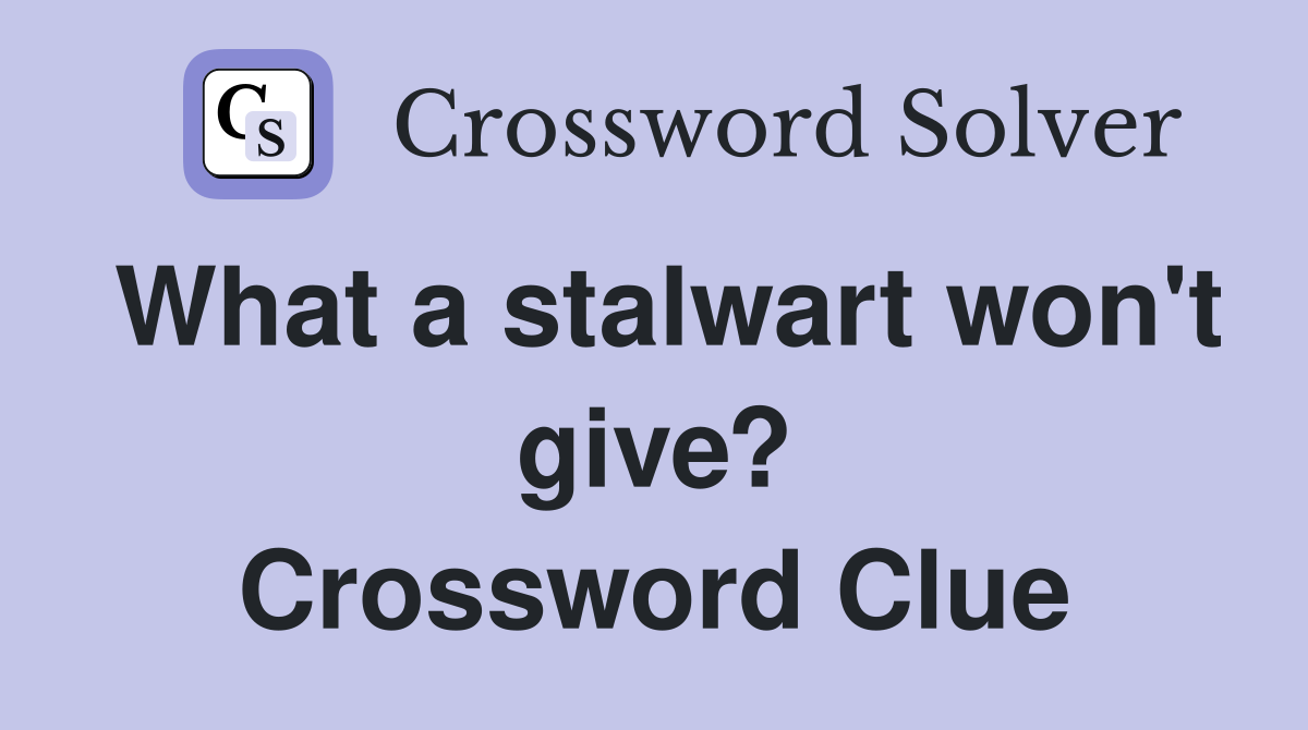 What a stalwart won't give? Crossword Clue