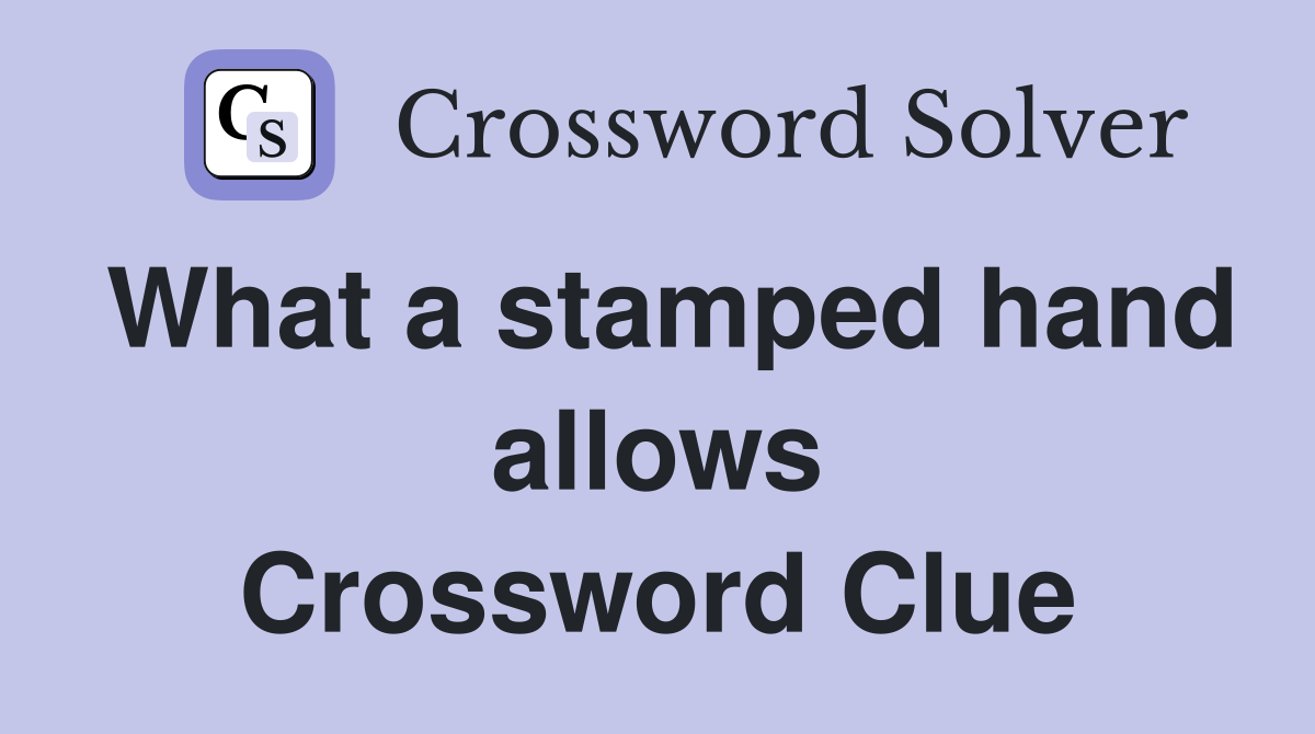 What a stamped hand allows Crossword Clue