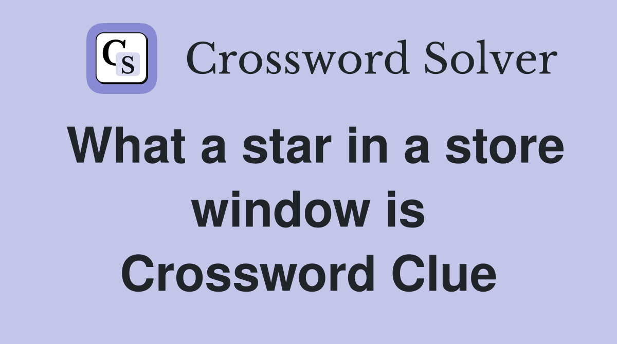 What a star in a store window is Crossword Clue