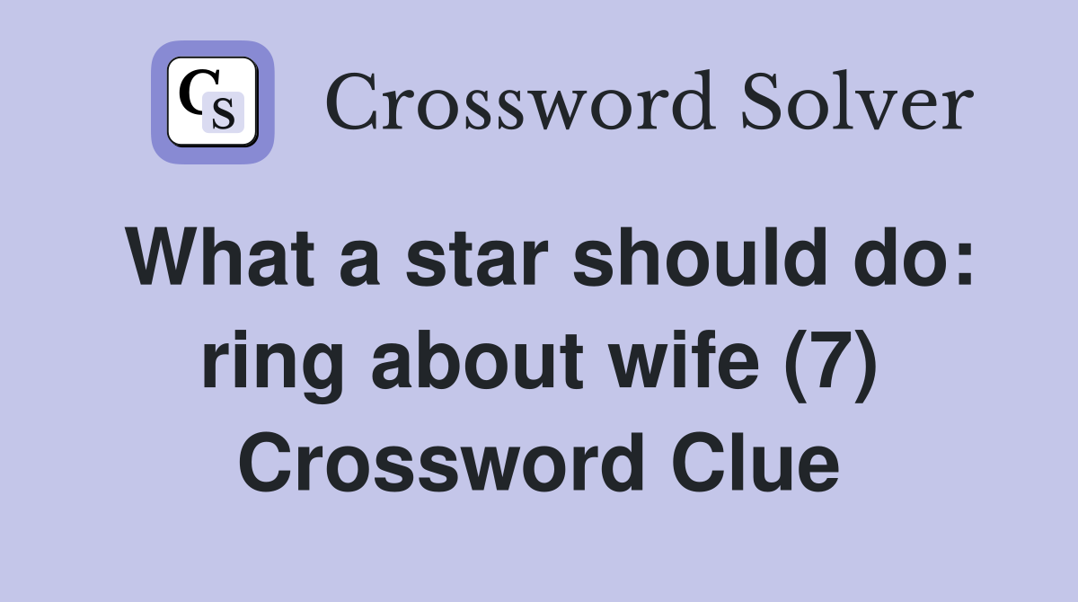 What a star should do: ring about wife (7) Crossword Clue