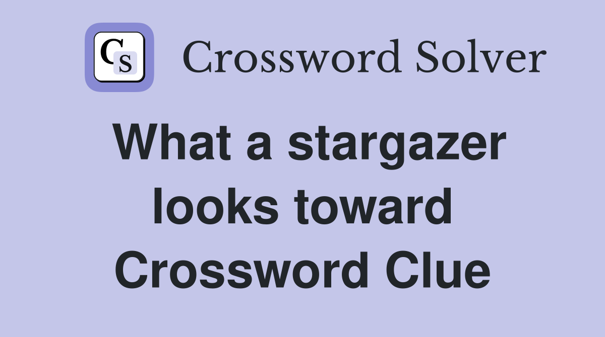 What a stargazer looks toward Crossword Clue