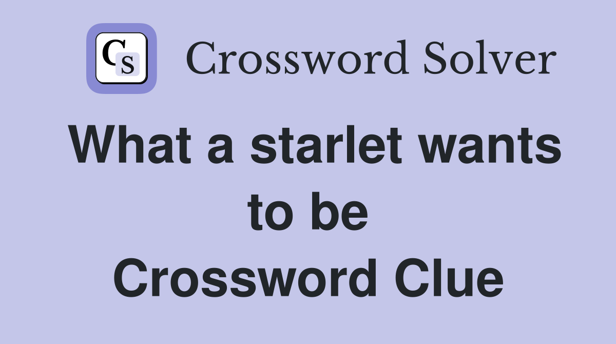 What a starlet wants to be Crossword Clue