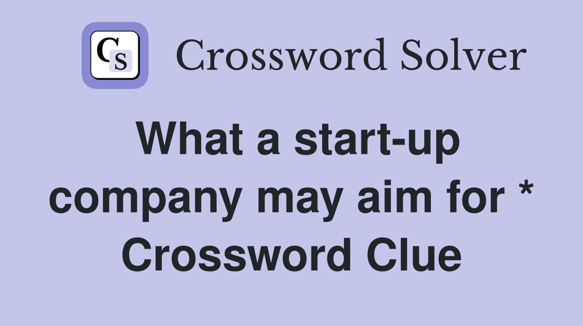 What a start-up company may aim for * Crossword Clue