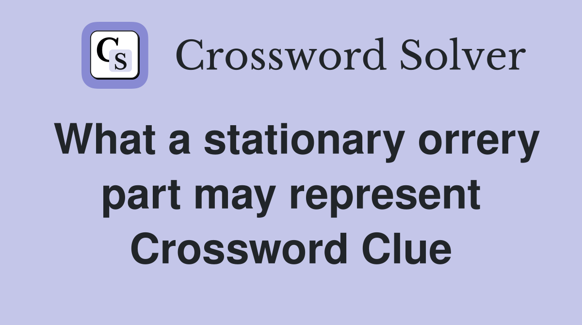 What a stationary orrery part may represent Crossword Clue
