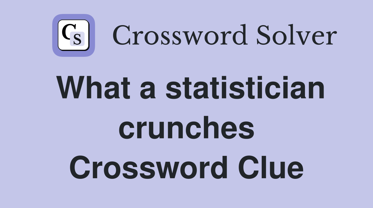 What a statistician crunches Crossword Clue
