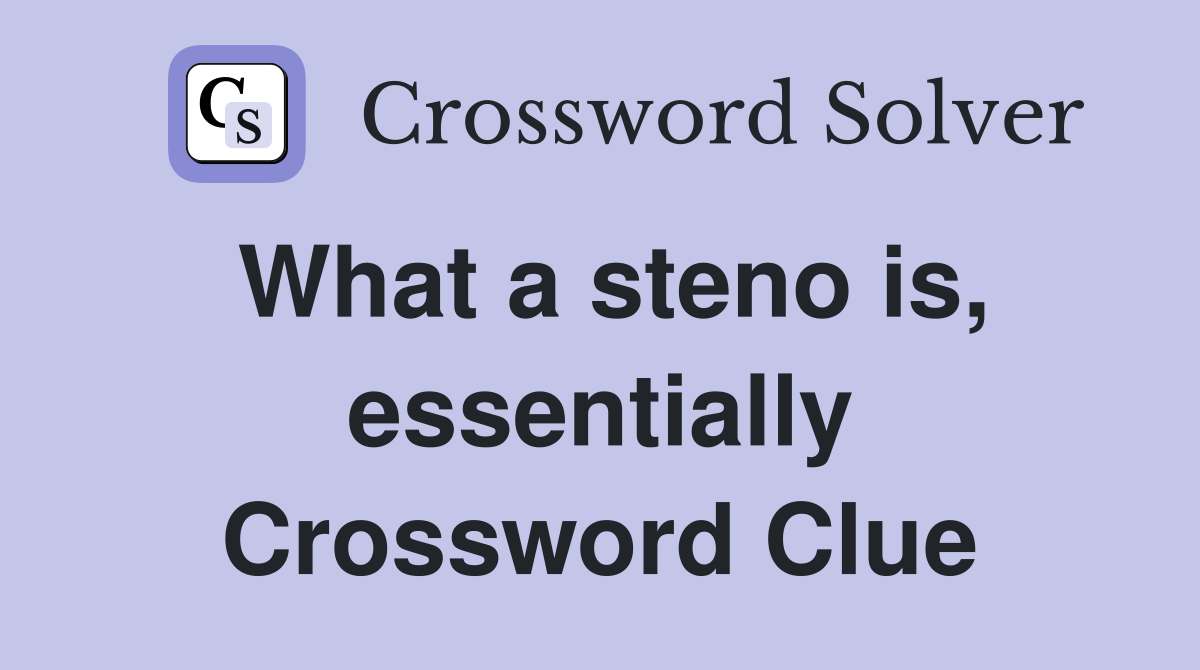 What a steno is, essentially Crossword Clue
