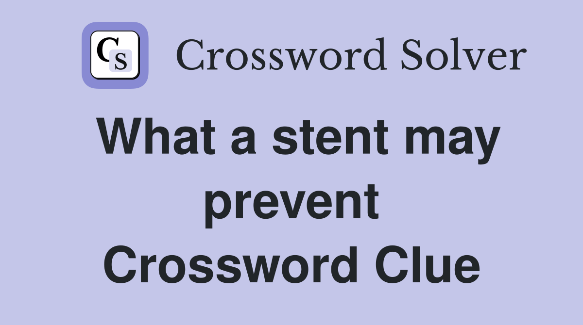 What a stent may prevent Crossword Clue