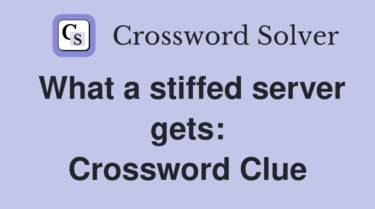 What a stiffed server gets: Crossword Clue Answers Crossword Solver