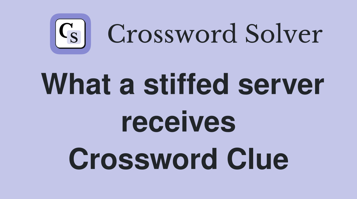 What a stiffed server receives Crossword Clue