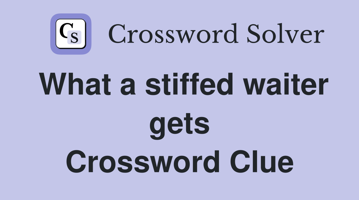 What a stiffed waiter gets Crossword Clue