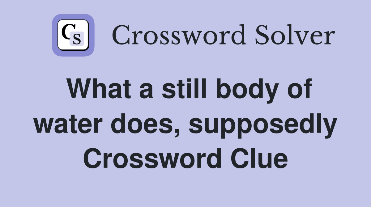 What a still body of water does, supposedly Crossword Clue