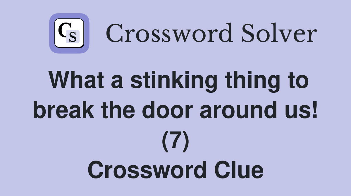 What a stinking thing to break the door around us! (7) Crossword Clue