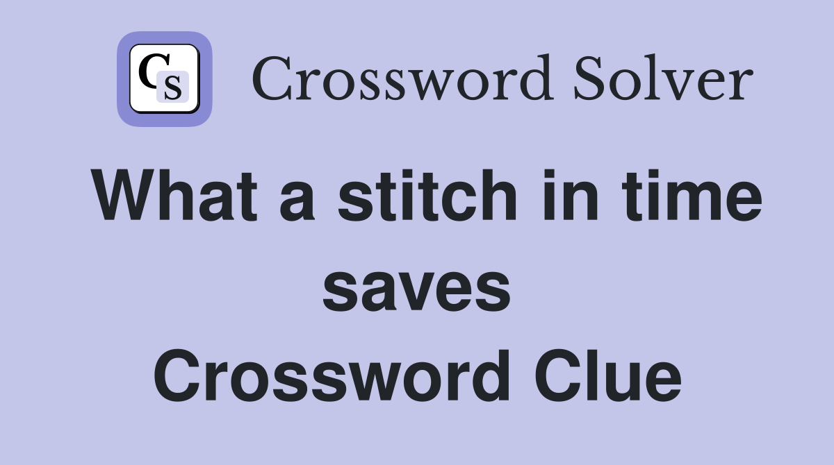 What a stitch in time saves Crossword Clue
