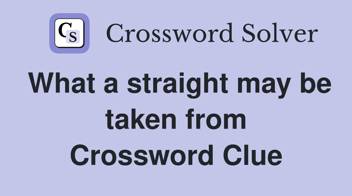 What a straight may be taken from Crossword Clue