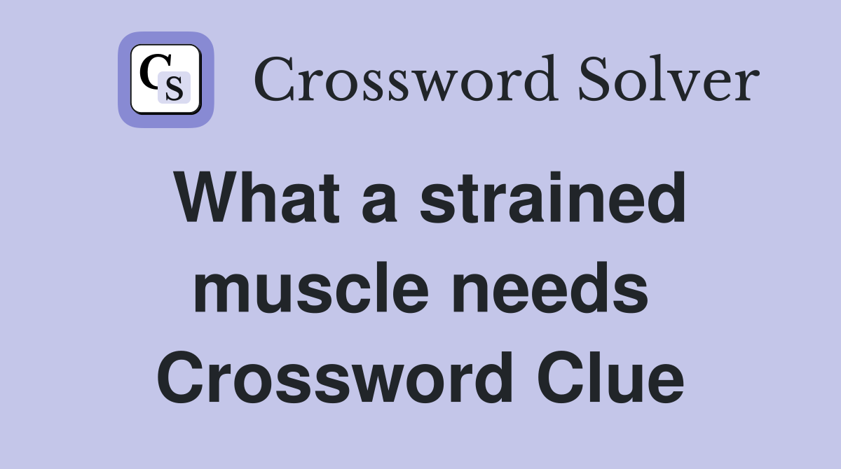 What a strained muscle needs Crossword Clue