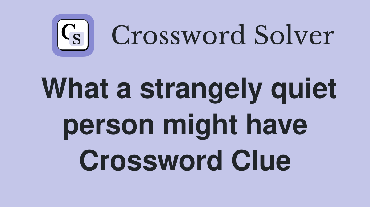 What a strangely quiet person might have Crossword Clue