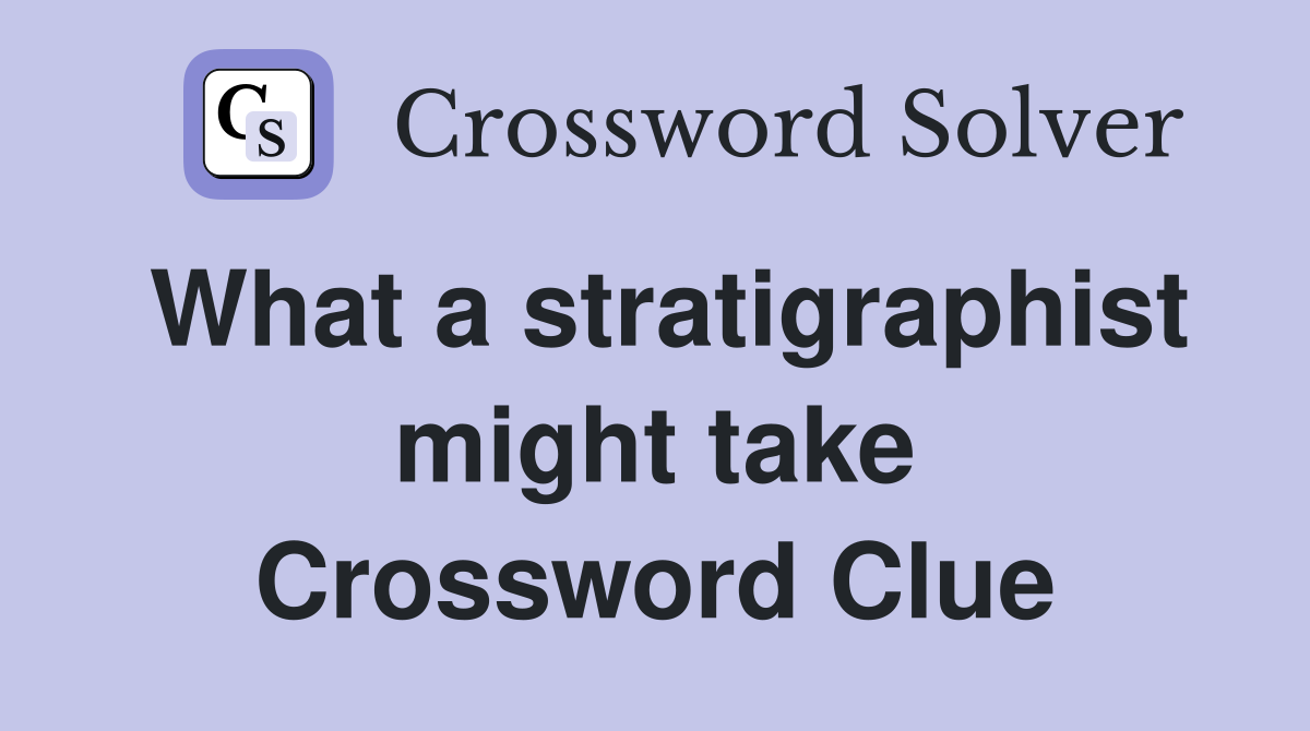 What a stratigraphist might take Crossword Clue