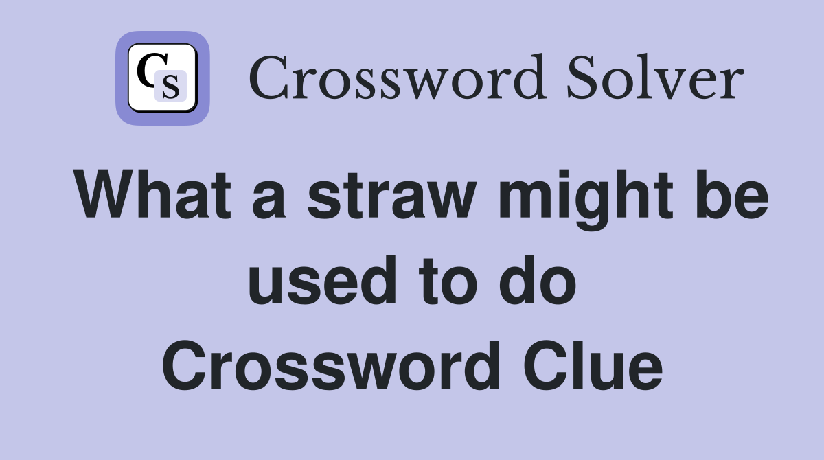 What a straw might be used to do Crossword Clue