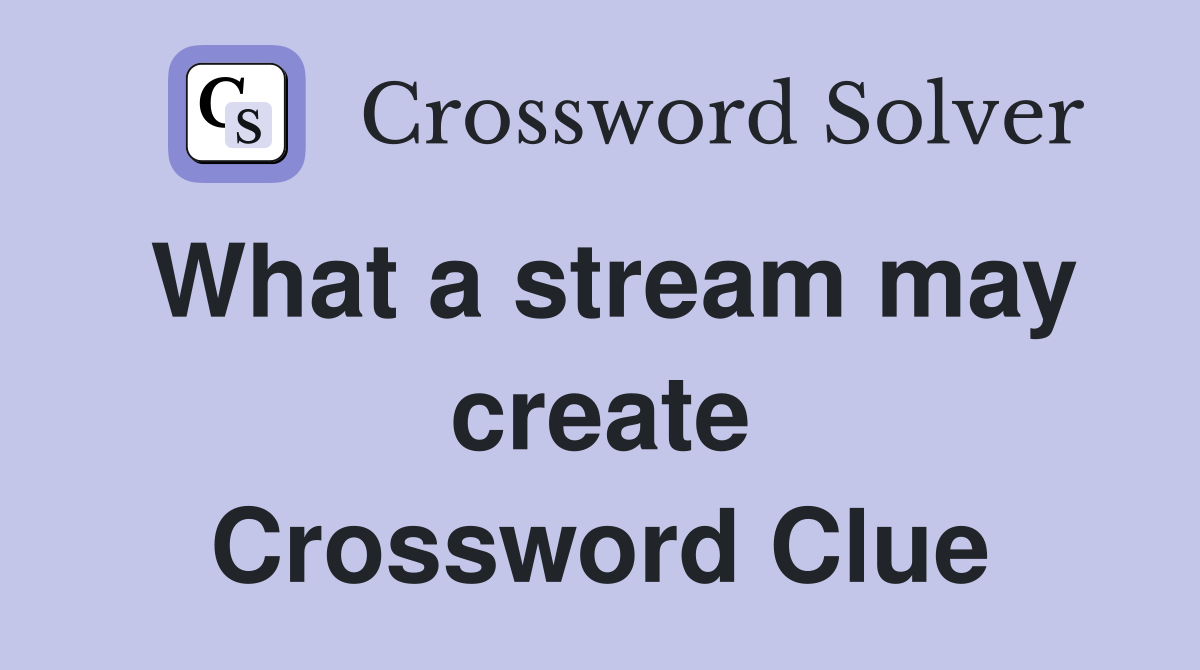 What a stream may create Crossword Clue