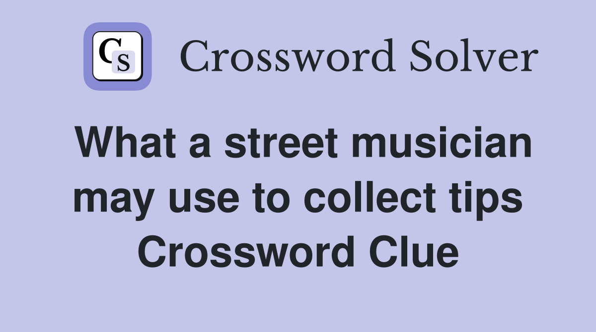 What a street musician may use to collect tips Crossword Clue
