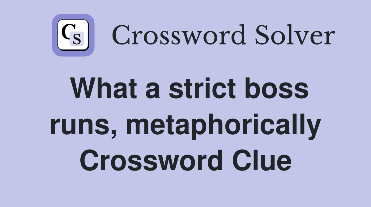 What a strict boss runs, metaphorically Crossword Clue